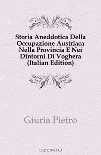 Storia Aneddotica Della Occupazione Austriaca Nella Provincia E Nei Dintorni Di Voghera (Italian Edition)