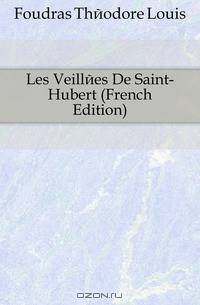 Les Veillees De Saint-Hubert (French Edition)