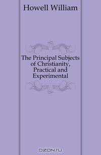 The Principal Subjects of Christianity, Practical and Experimental