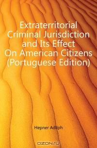 Extraterritorial Criminal Jurisdiction and Its Effect On American Citizens (Portuguese Edition)