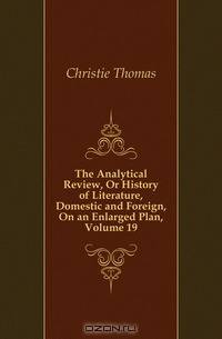The Analytical Review, Or History of Literature, Domestic and Foreign, On an Enlarged Plan, Volume 19