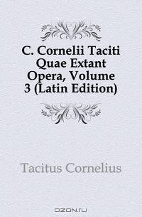 C. Cornelii Taciti Quae Extant Opera, Volume 3 (Latin Edition)