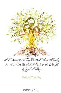 A Discourse, in Two Parts, Delivered July 23, 1812, On the Public Fast, in the Chapel of Yale College