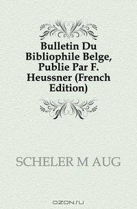 Bulletin Du Bibliophile Belge, Publie Par F. Heussner (French Edition)