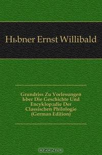 Grundriss Zu Vorlesungen Uber Die Geschichte Und Encyklopadie Der Classischen Philologie (German Edition)