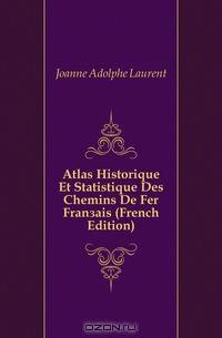 Atlas Historique Et Statistique Des Chemins De Fer Francais (French Edition)