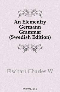An Elementry Germann Grammar (Swedish Edition)