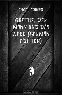 Goethe, Der Mann Und Das Werk (German Edition)