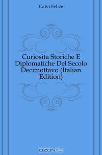 Curiosita Storiche E Diplomatiche Del Secolo Decimottavo (Italian Edition)