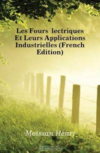 Les Fours Electriques Et Leurs Applications Industrielles (French Edition)