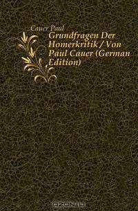 Grundfragen Der Homerkritik / Von Paul Cauer (German Edition)