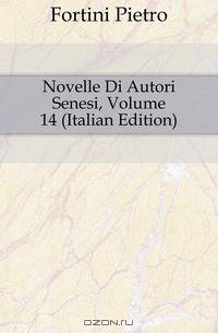 Novelle Di Autori Senesi, Volume 14 (Italian Edition)