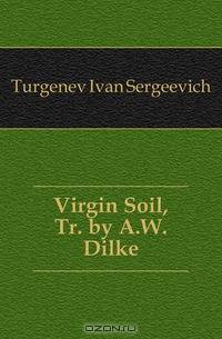 Virgin Soil, Tr. by A.W. Dilke