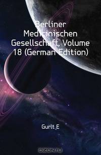 Berliner Medicinischen Gesellschaft, Volume 18 (German Edition)