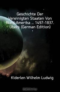 Geschichte Der Vereinigten Staaten Von Nord-Amerika 1497-1837. Ubers (German Edition)