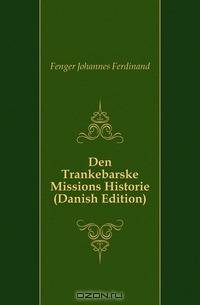 Den Trankebarske Missions Historie (Danish Edition)