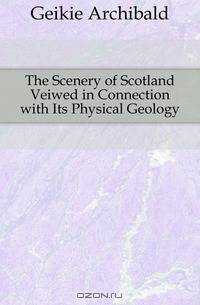 The Scenery of Scotland Veiwed in Connection with Its Physical Geology