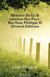 Histoire De La Revolution Des Pays-Bas Sous Philippe II (French Edition)