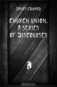 Church Union, a Series of Discourses