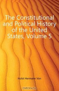The Constitutional and Political History of the United States, Volume 5