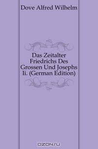 Das Zeitalter Friedrichs Des Grossen Und Josephs Ii. (German Edition)