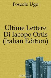 Ultime Lettere Di Iacopo Ortis (Italian Edition)