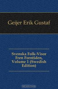 Svenska Folk-Visor Fran Forntiden, Volume 1 (Swedish Edition)