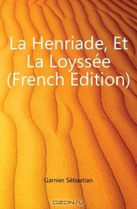 La Henriade, Et La Loyssee (French Edition)