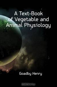 A Text-Book of Vegetable and Animal Physiology
