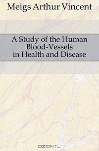A Study of the Human Blood-Vessels in Health and Disease