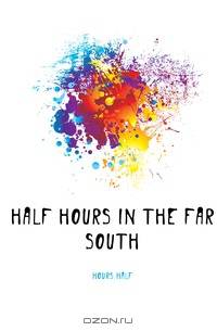 Half Hours in the Far South