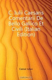 C. Iulii Caesaris comentarii de Bello Civili