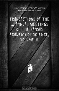 Transactions of the ... Annual Meetings of the Kansas Academy of Science, Volume 16