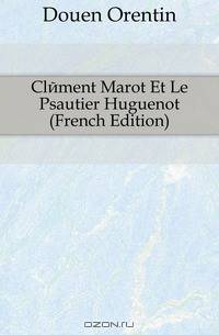 Clement Marot Et Le Psautier Huguenot (French Edition)
