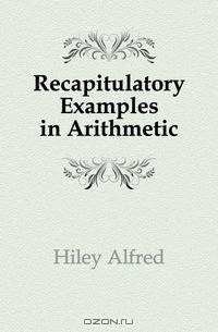 Recapitulatory Examples in Arithmetic