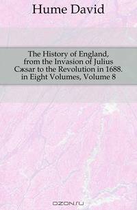 The History of England, from the Invasion of Julius C?sar to the Revolution in 1688. in Eight Volumes, Volume 8