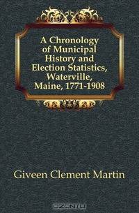 A Chronology of Municipal History and Election Statistics, Waterville, Maine, 1771-1908