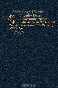 Popular Errors Concerning Higher Education in the United States and the Remedy