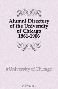 Alumni Directory of the University of Chicago 1861-1906