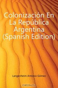 Colonizacion En La Republica Argentina (Spanish Edition)