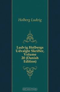 Ludvig Holbergs Udvalgte Skrifter, Volume 20 (Danish Edition)