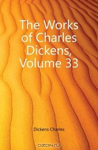 The Works of Charles Dickens, Volume 33