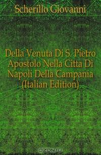 Della Venuta Di S. Pietro Apostolo Nella Citta Di Napoli Della Campania (Italian Edition)