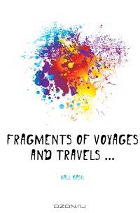 Fragments of Voyages and Travels ...