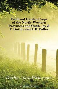 Field and Garden Crops of the North-Western Provinces and Oudh, by J. F. Duthie and J. B. Fuller