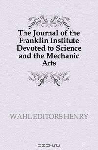 The Journal of the Franklin Institute Devoted to Science and the Mechanic Arts