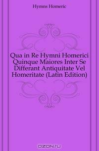 Qua in Re Hymni Homerici Quinque Maiores Inter Se Differant Antiquitate Vel Homeritate (Latin Edition)