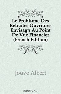 Le Probleme Des Retraites Ouvrieres Envisage Au Point De Vue Financier (French Edition)
