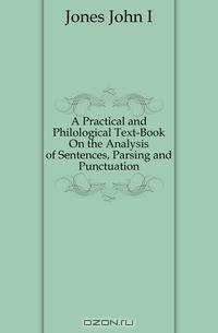 A Practical and Philological Text-Book On the Analysis of Sentences, Parsing and Punctuation
