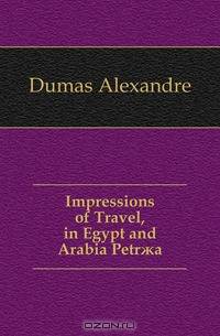 Impressions of Travel, in Egypt and Arabia Petr?a